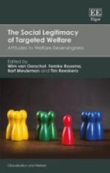 The Social Legitimacy Of Targeted Welfare: Attitudes To Welfare Deservingness Globalization And Welfare Series