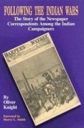 Following the Indian Wars - The Story of the Newspaper Correspondents Among the Indian Campaigners