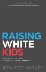 Raising White Kids - Bringing Up Children In A Racially Unjust America Hardcover
