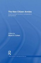 The New Citizen Armies - Israel& 39 S Armed Forces In Comparative Perspective Paperback