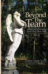 Beyond The Team: A MOther's Wisdom From The Other Side - Book 4 The Team Books Volume 4