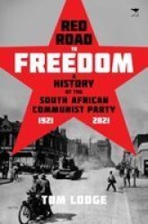 Red Road To Freedom: A History Of The South African Communist Party 1921-2021 - Tom Lodge Paperback