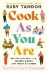 Cook As You Are - Recipes For Real Life Hungry Cooks And Messy Kitchens Paperback Main
