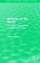 Banking On The World - The Politics Of American International Finance Paperback