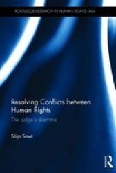 Resolving Conflicts Between Human Rights - The Judge& 39 S Dilemma Hardcover