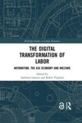 The Digital Transformation Of Labor - Automation The Gig Economy And Welfare Paperback
