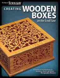 Creating Wooden Boxes on the Scroll Saw: Patterns and Instructions for Jewelry, Music, and Other Keepsake Boxes The Best of Scroll Saw Woodworking & Cra