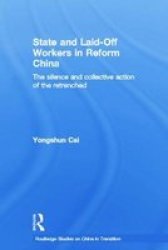 State And Laid-off Workers In Reform China: The Silence And Collective Action Of The Retrenched Routledge Studies On China In Transition