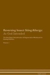 Reversing Insect Sting Allergy - As God Intended The Raw Vegan Plant-based Detoxification & Regeneration Workbook For Healing Patients. Volume 1 Paperback