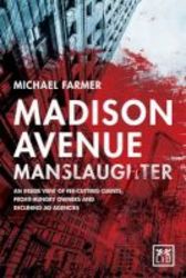 Madison Avenue Manslaughter - An Inside View Of Fee-cutting Clients Profit-hungry Owners And Declining Ad Agencies Hardcover