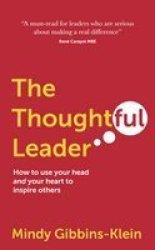 The Thoughtful Leader - How To Use Your Head And Your Heart To Inspire Others Paperback