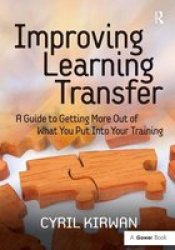 Improving Learning Transfer - A Guide To Getting More Out Of What You Put Into Your Training Hardcover New Edition