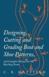 Designing Cutting And Grading Boot And Shoe Patterns And Complete Manual For The Stitching Room Paperback