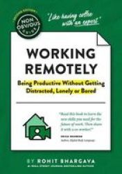 The Non-obvious Guide To Working Remotely Being Productive Without Getting Distracted Lonely Or Bored Hardcover