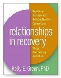 Relationships In Recovery - Repairing Damage And Building Healthy Connections While Overcoming Addiction Hardcover