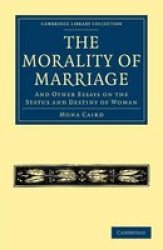 The Morality Of Marriage - And Other Essays On The Status And Destiny Of Woman Paperback