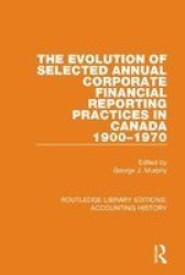 The Evolution Of Selected Annual Corporate Financial Reporting Practices In Canada 1900-1970 Hardcover