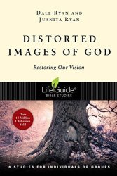 Distorted Images Of God: Restoring Our Vision Lifeguide Bible Studies