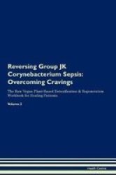Reversing Group Jk Corynebacterium Sepsis - Overcoming Cravings The Raw Vegan Plant-based Detoxification & Regeneration Workbook For Healing Patients. Volume 3 Paperback