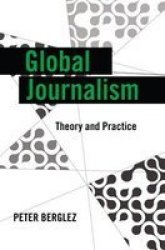 Global Journalism - Theory And Practice Paperback New Edition