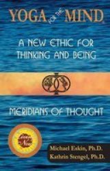 Yoga For The Mind: A New Ethic For Thinking And Being & Meridians Of Thought paperback