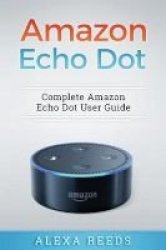 Amazon Echo Dot - 2017 Edition - Complete Amazon Echo Dot User Guide Paperback