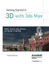 Getting Started In 3D With 3DS Max - Model Texture Rig Animate And Render In 3DS Max Hardcover