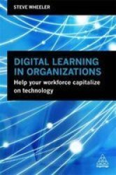 Digital Learning In Organizations - Help Your Workforce Capitalize On Technology Paperback