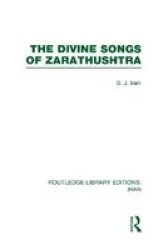 The Divine Songs of Zarathushtra RLE Iran C Routledge Library Editions Volume 1