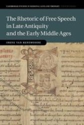 The Rhetoric Of Free Speech In Late Antiquity And The Early Middle Ages Paperback