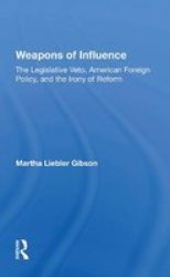 Weapons Of Influence - The Legislative Veto American Foreign Policy And The Irony Of Reform Paperback