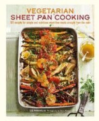 Vegetarian Sheet Pan Cooking - 101 Recipes For Simple And Nutritious Meat-free Meals Straight From The Oven Hardcover