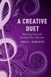 A Creative Duet - Mentoring Success For Emerging Music Educators Hardcover