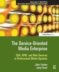 The Service-Oriented Media Enterprise: SOA, BPM, and Web Services in Professional Media Systems Focal Press Media Technology Professional Series