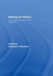 Making Art History - A Changing Discipline and Its Institutions