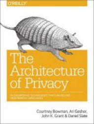 The Architecture Of Privacy - On Engineering Technologies That Can Deliver Trustworthy Safeguards Paperback