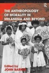 The Anthropology of Morality in Melanesia and Beyond - Anthropology and Cultural History in Asia and the Indo-Pacific