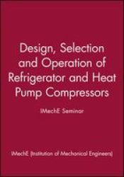 Design, Selection and Operation of Refrigerator and Heat Pump Compressors - IMechE Seminar IMechE Seminar Publications