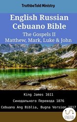 English Russian Cebuano Bible - The Gospels II - Matthew Mark Luke & John: King James 1611 - 1876 - Cebuano Ang Biblia Bugna