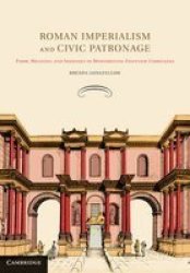 Roman Imperialism and Civic Patronage - Form, Meaning and Ideology in Monumental Fountain Complexes Hardcover