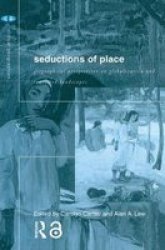Seductions of Place - Geographical Perspectives on Globalization and Touristed Landscapes