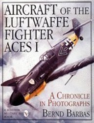 Aircraft of the Luftwaffe Fighter Aces Book 1: A Chronicle in Photographs Schiffer Military Aviation History