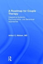 A Roadmap For Couple Therapy - Integrating Systemic Psychodynamic And Behavioral Approaches Hardcover