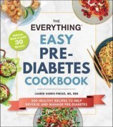 The Everything Easy Pre-diabetes Cookbook - 200 Healthy Recipes To Help Reverse And Manage Pre-diabetes Paperback