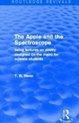 The Apple And The Spectroscope - Being Lectures On Poetry Designed In The Main For Science Students Hardcover