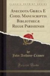 Anecdota Graeca E Codd. Manuscriptis Bibliothecae Regiae Parisiensis Vol. 4 Classic Reprint Paperback