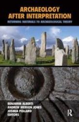 Archaeology After Interpretation - Returning Materials To Archaeological Theory Hardcover