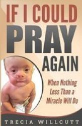 If I Could Pray Again - When Nothing Less Than A Miracle Will Do Paperback