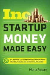 Startup Money Made Easy - The Inc. Guide To Every Financial Question About Starting Running And Growing Your Business Paperback