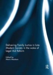 Delivering Family Justice In Late Modern Society In The Wake Of Legal Aid Reform Paperback